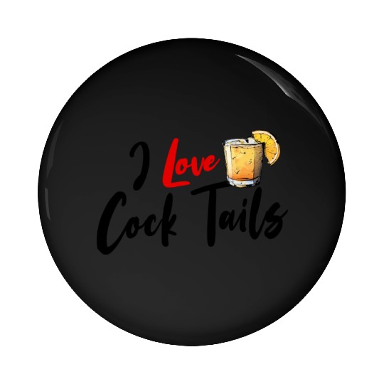I Love Cock Tails Funny Sassy Cocktails Drinking Pin Buttons