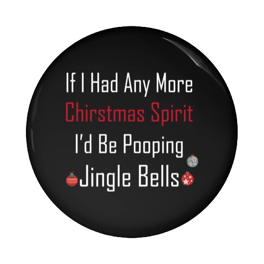 Christmas Spirit I d be Pooping Jingle Bells Pin Buttons