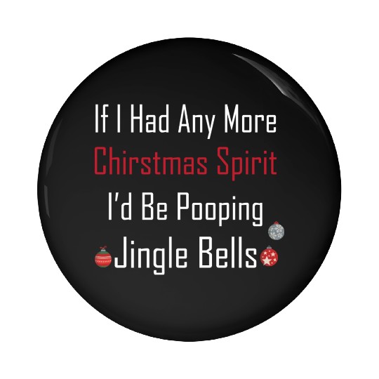 Christmas Spirit I d be Pooping Jingle Bells Pin Buttons