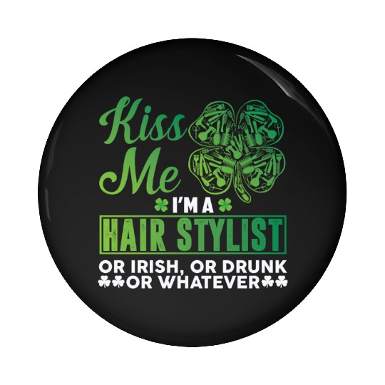 Kiss Me I'm A Hairstylist Or Irish Drunk Whatever Pin Buttons