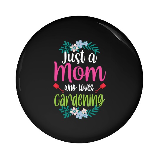 Just A Mom Who Loves Gardening Garden Mother Pin Buttons