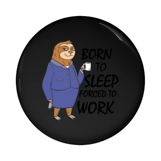 Sloth born to sleep forced to work funny gift work Pin Buttons