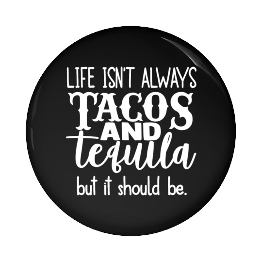 Life Isn't Always Tacos & Tequila But It Should Be Pin Buttons