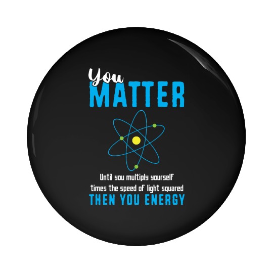 You Matter Science Funny Chemistry Joke Pin Buttons