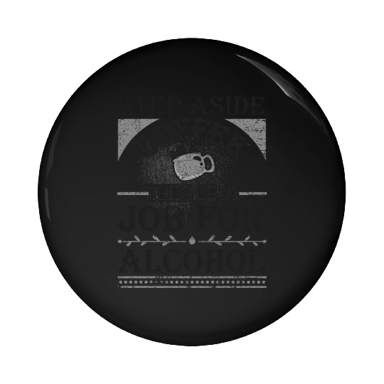 Step Aside Coffee This is a Job for Alcohol Funny Pin Buttons