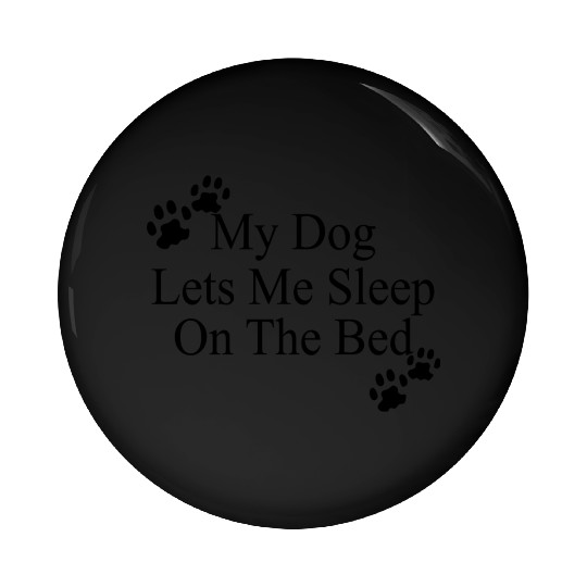 My Dog Lets Me Sleep On The Bed T Dog Lovers Pin Buttons