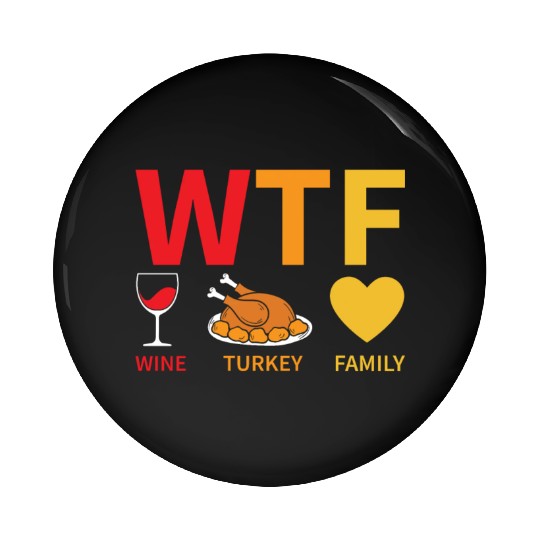 WTF Wine Turkey Family - Thanksgiving Pin Buttons