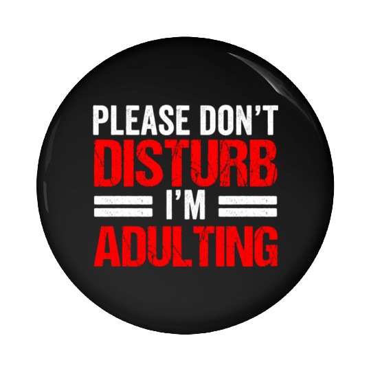 Please Don't Disturb I'm Adulting Adult Birthday Pin Buttons