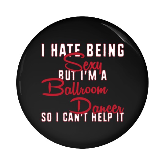 Funny Dance Teacher I Hate Being Sexy Ballroom Pin Buttons