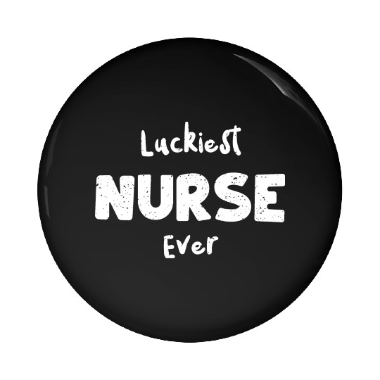 Luckiest Nurse Ever - Nurse Pin Buttons