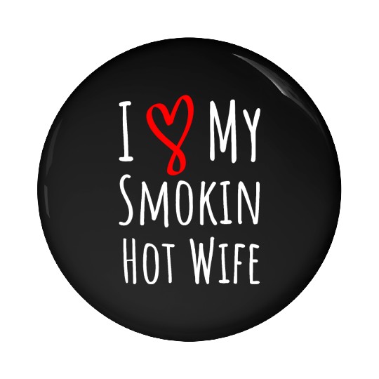 i love my smokin hot wife. gift for him. Pin Buttons