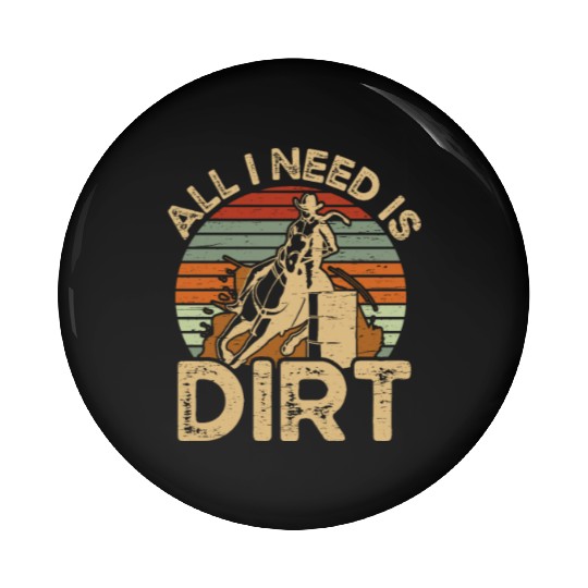 I Need Is Dirt Barrel Racing Equestrian Horse Pin Buttons