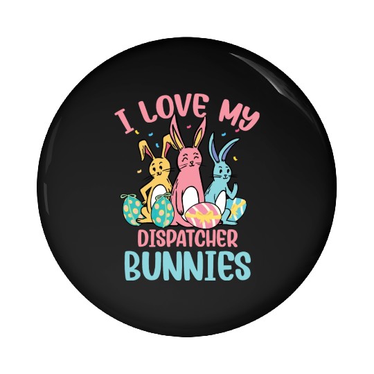 I Love My Dispatcher Bunnies Easter Day Funny Pin Buttons