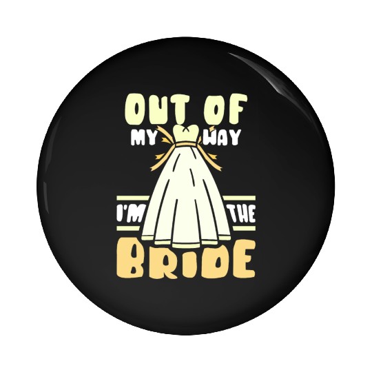 Out Of My Way I'm The Bride Bachelorette Wedding Pin Buttons