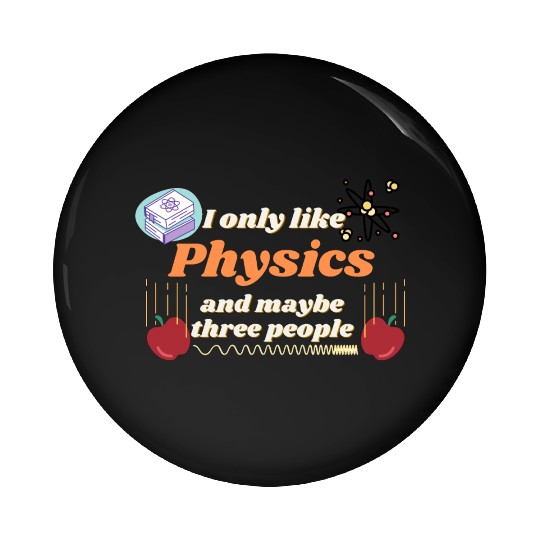 I only like physics, and maybe three people Pin Buttons
