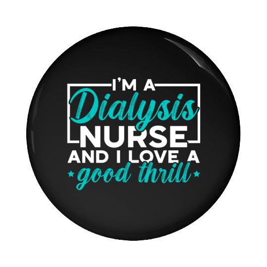 I'm A Dialysis Nurse And I Love A Good Thrill Pin Buttons
