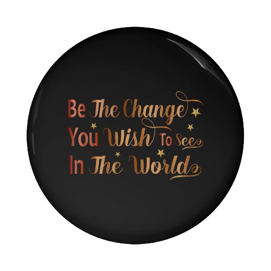 Be The Change You Wish To See In The World Pin Buttons