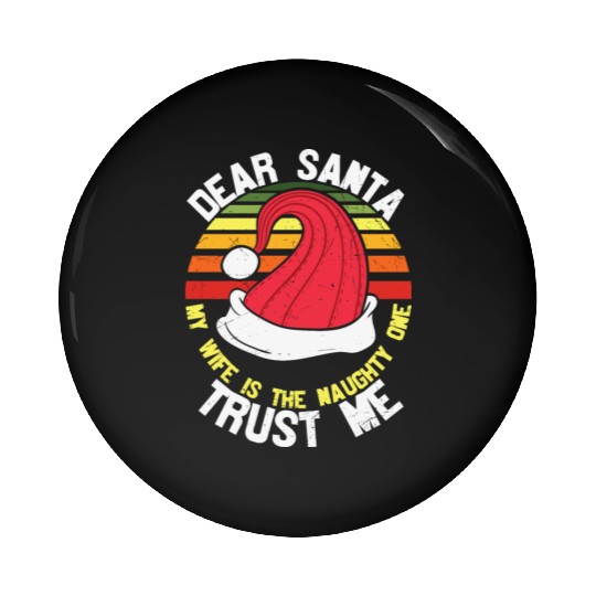 Dear Santa my wife is the naughty one trust me Pin Buttons