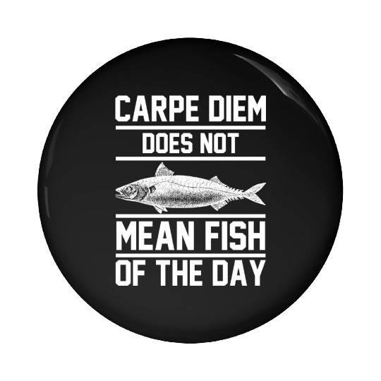 Carpe Diem does not mean fish of the day Pin Buttons