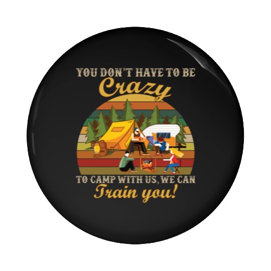 You Don't Have To Be Crazy To Camping With Us Pin Buttons
