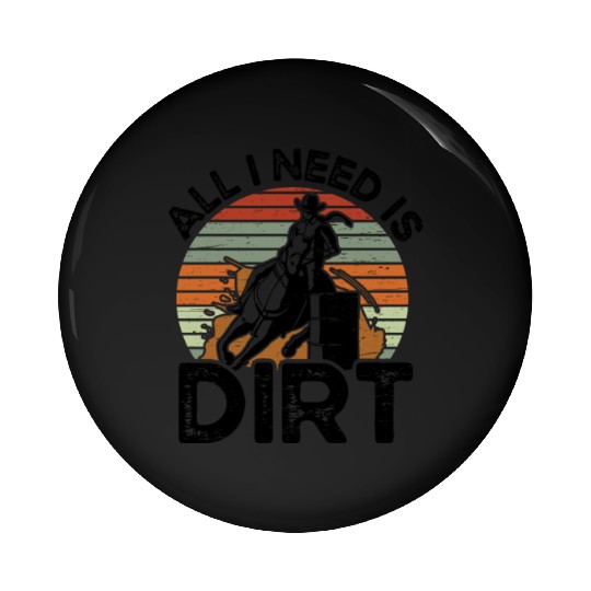I Need Is Dirt Barrel Racing Equestrian Horse Pin Buttons