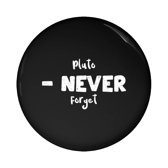 Pluto - Never Forget - Science Pin Buttons