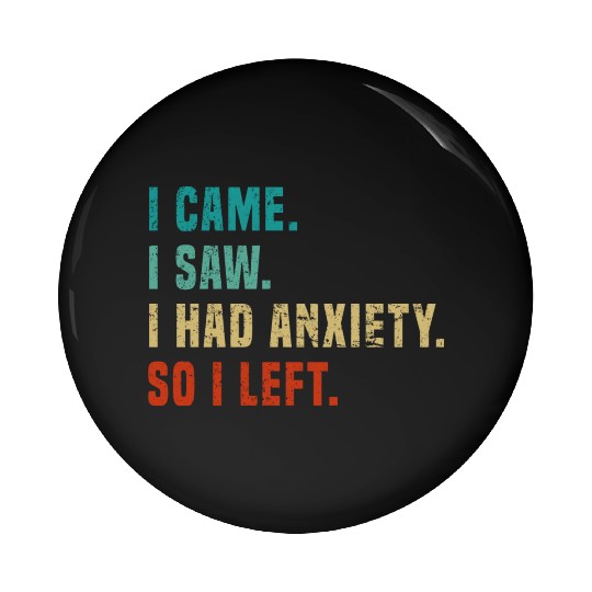 Vintage I Came I Saw I Had Anxiety So I Left Funny Pin Buttons