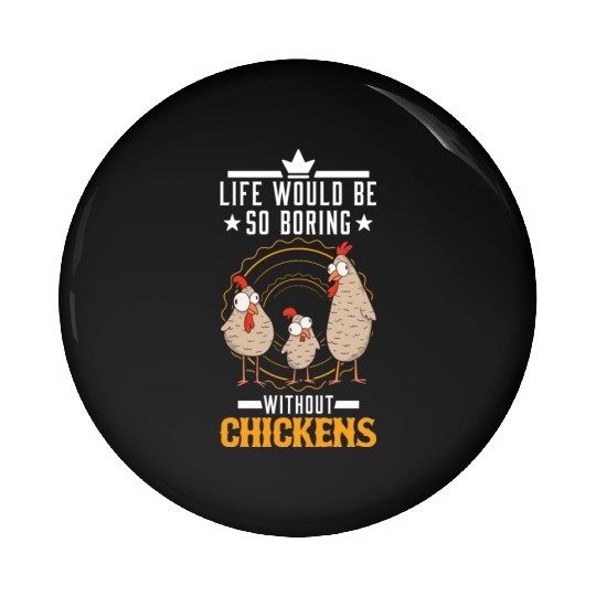 Life Would Be So Boring Without Chickens Chicken Pin Buttons