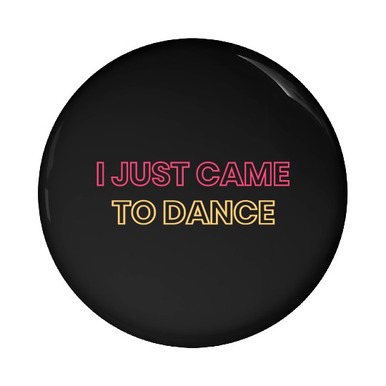 I JUST CAME TO DANCE Pin Buttons