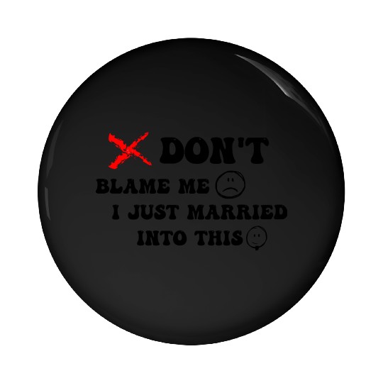 DON'T BLAME ME I JUST MARRIED INTO THIS Pin Buttons