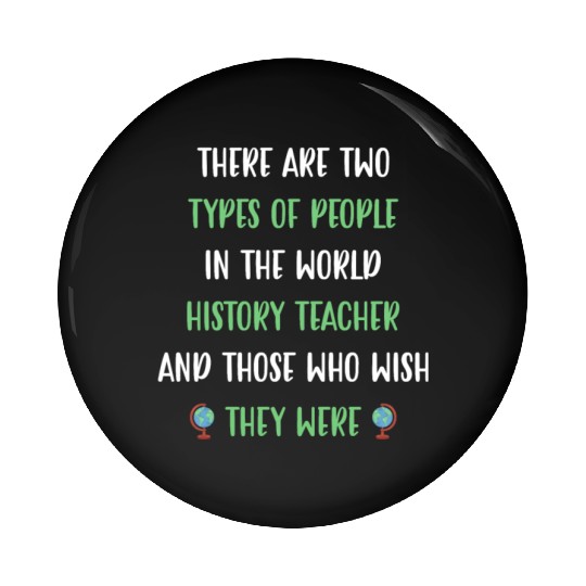 There are two types in the world History Teacher Pin Buttons