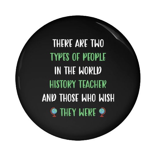 There are two types in the world History Teacher Pin Buttons