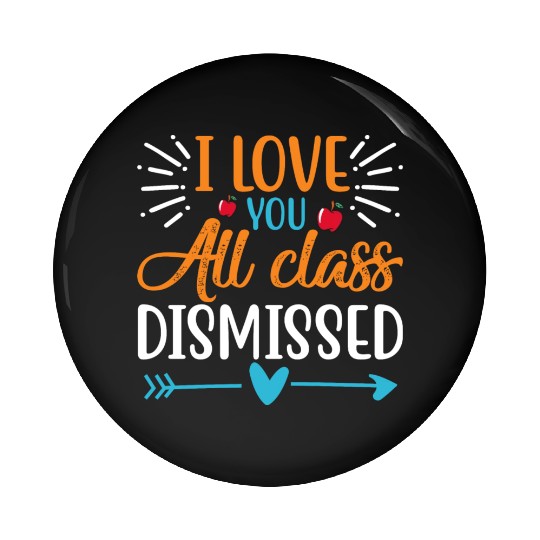 I Love You All Class Dismissed Last Day Of School Pin Buttons