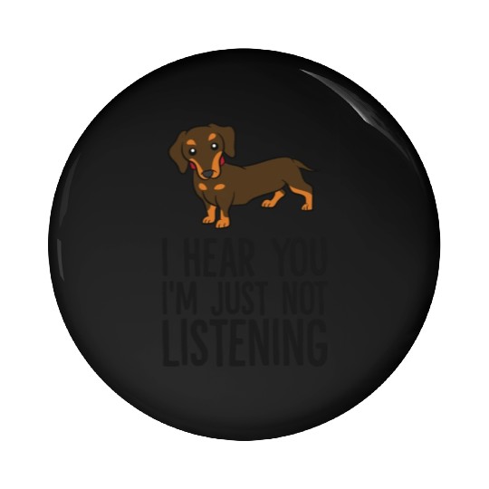 Funny Dachshund I Hear You I'm Just Not Listening Pin Buttons
