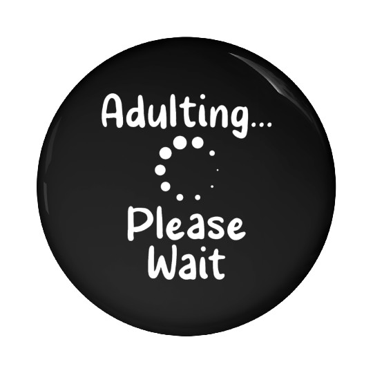 Adulting Please Wait Birthday Adulthood Adult Pin Buttons