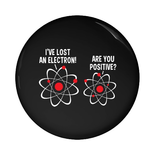 I Lost an Electron. Are You Positive? Chemistry Pin Buttons