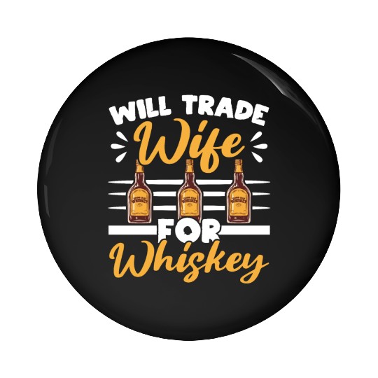 Will Trade Wife For Whiskey Alcohol Drinker Pin Buttons