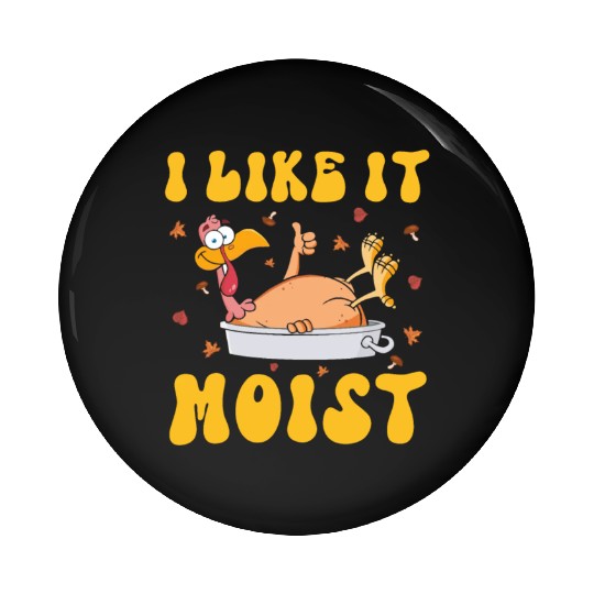 I Like It Moist Gobble Outfit Turkey Day Pin Buttons