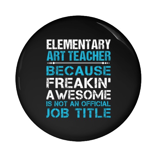Elementary Art Teacher Pin Buttons - Freaking Awesome