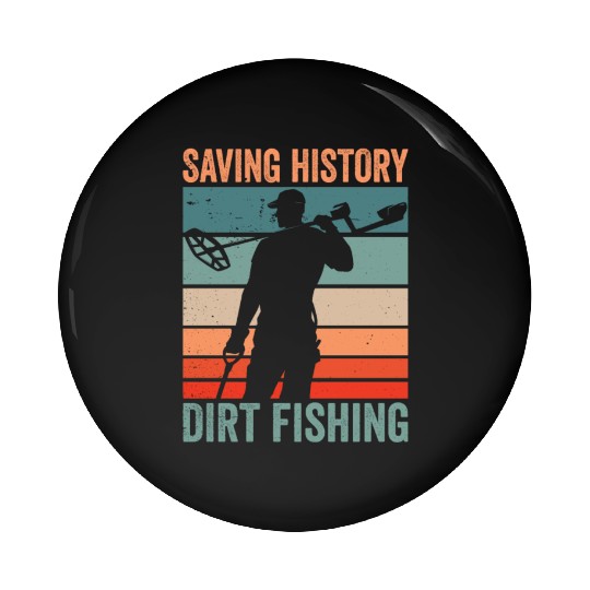 Saving History Dirt Fishing Hobby Metal Detecting Pin Buttons