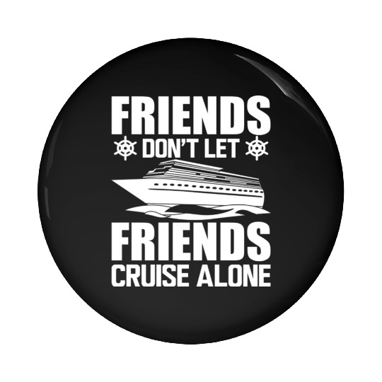 Cruise Friends Don't Let Friends Cruise Alone Pin Buttons