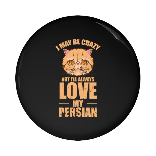 I May be crazy but I'll Always Love my Persian Cat Pin Buttons