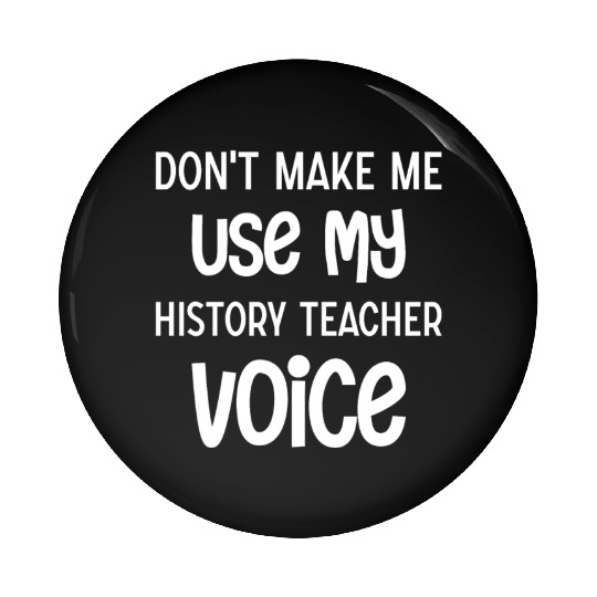 Don't make me use my History Teacher voice Pin Buttons