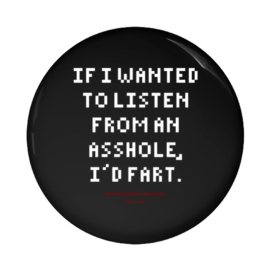DLQ If I Wanted To Listen From An Asshole I'd Fart Pin Buttons