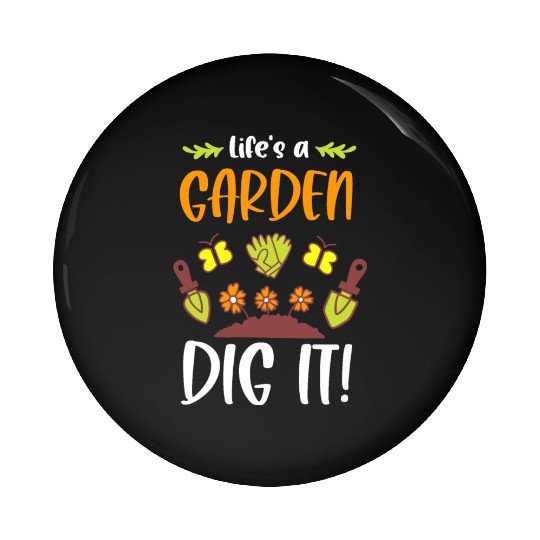 Funny Gardeners Life's A Garden Dig It Gardening Pin Buttons