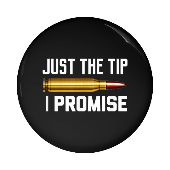 Just The Tip I Promise Pin Buttons | Gun Lover Pin Buttons