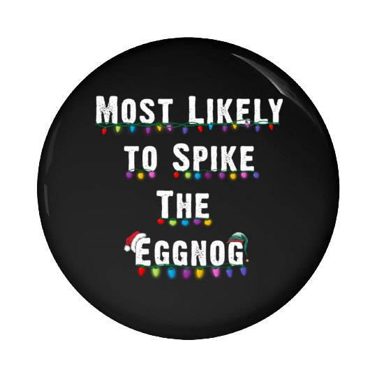 Most Likely To Spike The Eggnog Family Christmas Pin Buttons