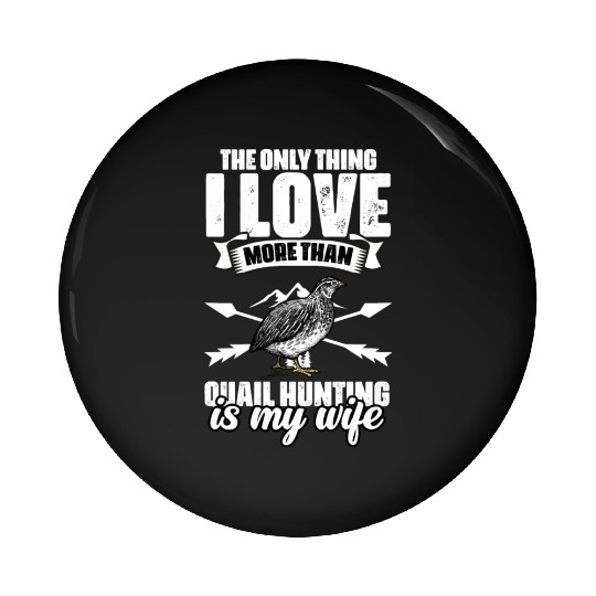 The Only Thing I Love Funny Quail Hunting For A Pin Buttons