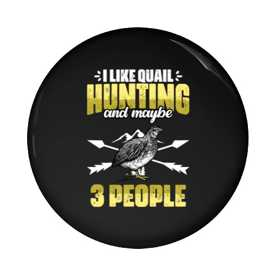 Funny I Like Quail Hunting And Maybe 3 People Pin Buttons