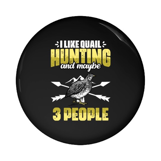 Funny I Like Quail Hunting And Maybe 3 People Pin Buttons